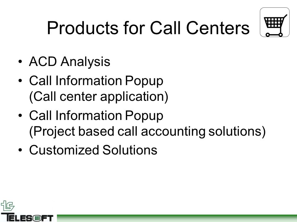 Products for Call Centers ACD Analysis Call Information Popup (Call center application) Call Information Popup (Project based call accounting solutions) Customized Solutions