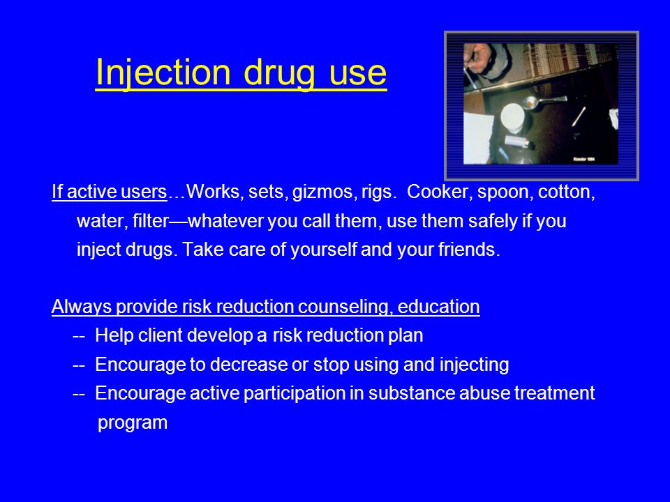 Injection drug use If active users…Works, sets, gizmos, rigs.