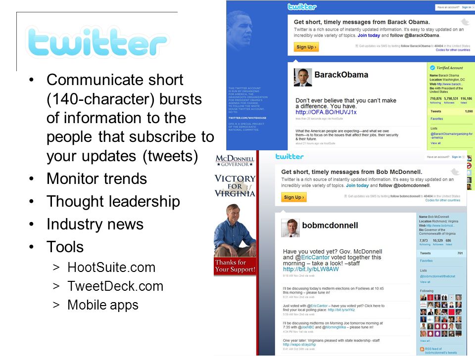 Communicate short (140-character) bursts of information to the people that subscribe to your updates (tweets) Monitor trends Thought leadership Industry news Tools >HootSuite.com >TweetDeck.com >Mobile apps