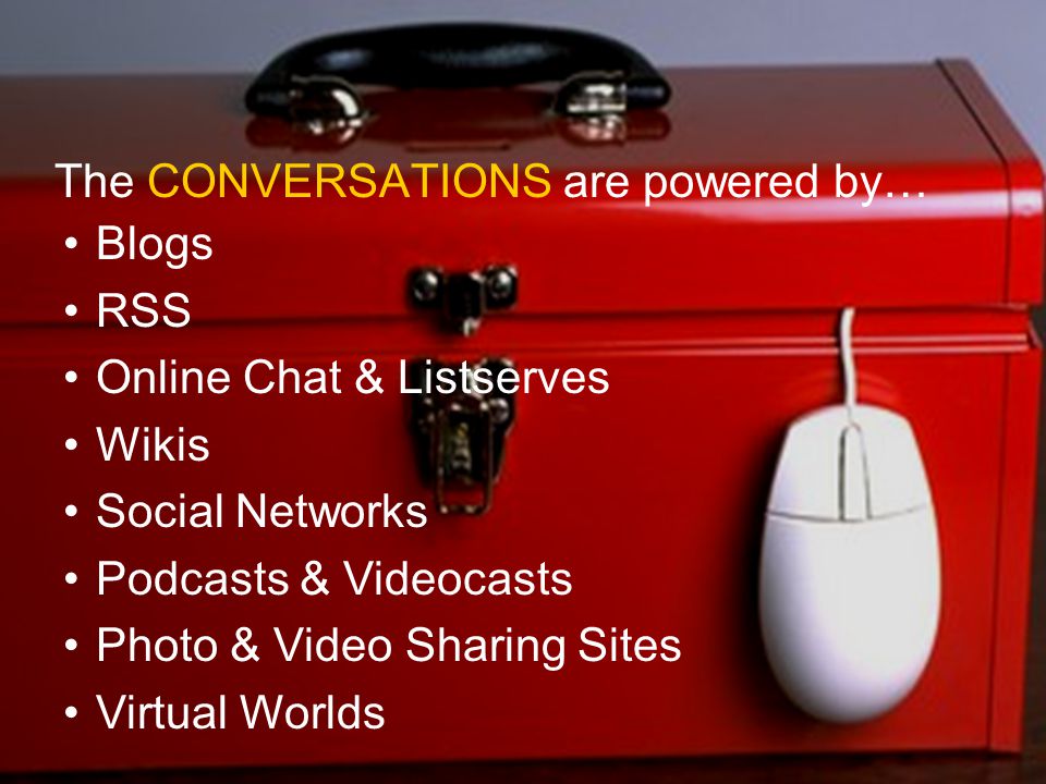 Blogs RSS Online Chat & Listserves Wikis Social Networks Podcasts & Videocasts Photo & Video Sharing Sites Virtual Worlds The CONVERSATIONS are powered by…