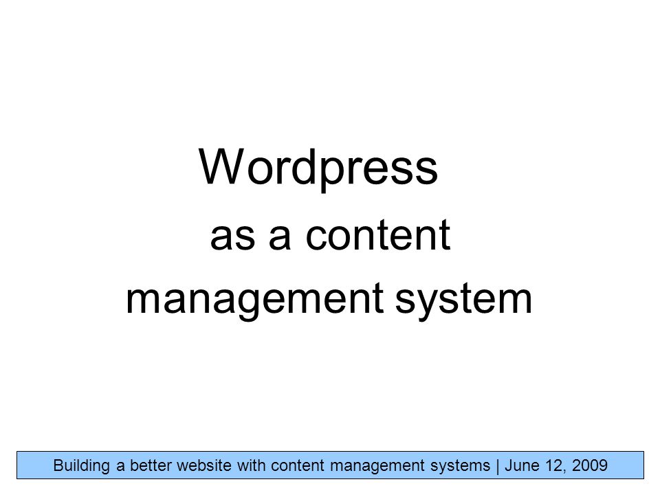 Wordpress as a content management system Building a better website with content management systems | June 12, 2009
