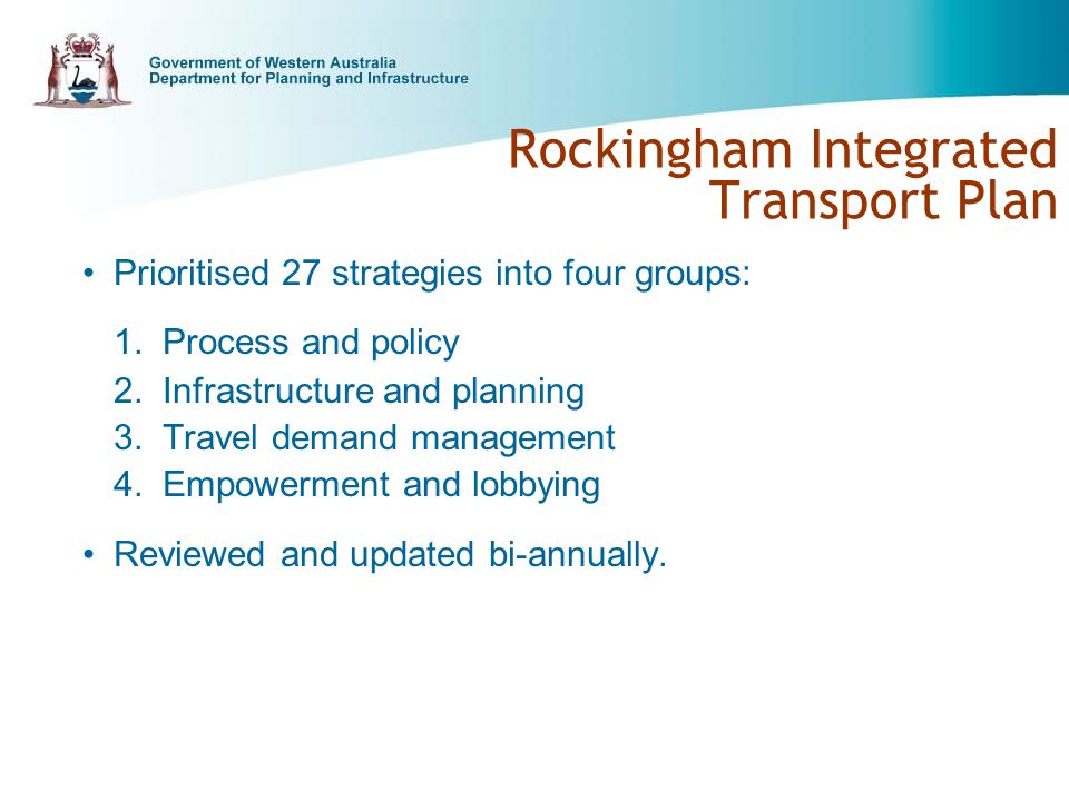 Rockingham Integrated Transport Plan Prioritised 27 strategies into four groups: 1.