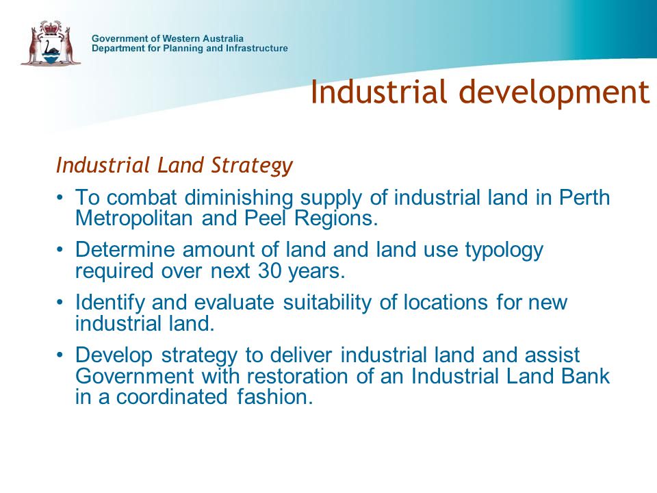 Industrial development Industrial Land Strategy To combat diminishing supply of industrial land in Perth Metropolitan and Peel Regions.