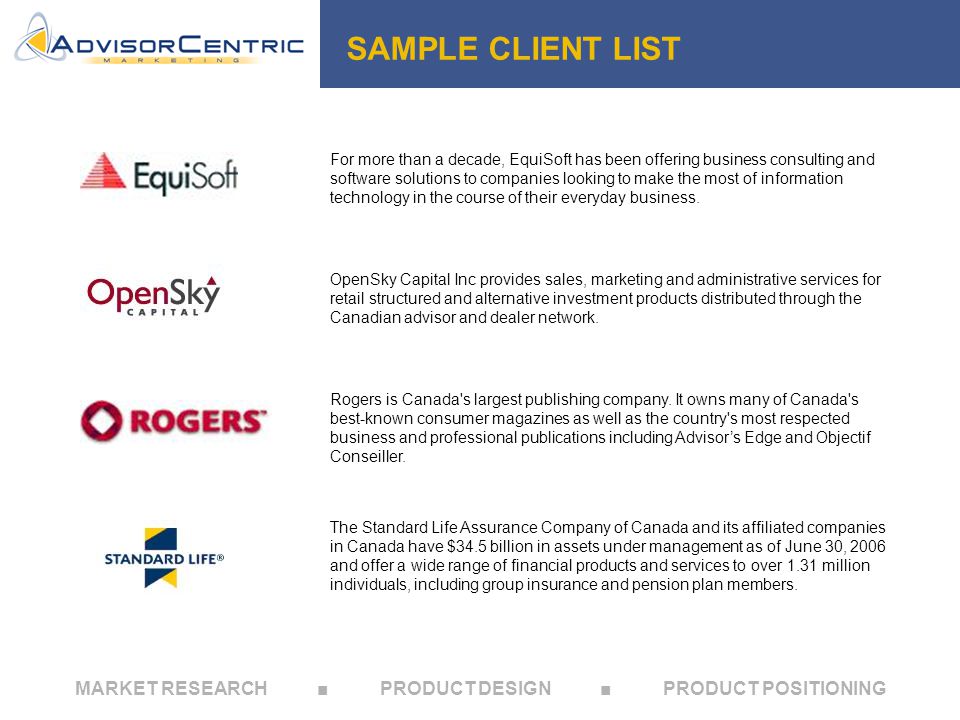 MARKET RESEARCH ■ PRODUCT DESIGN ■ PRODUCT POSITIONING SAMPLE CLIENT LIST For more than a decade, EquiSoft has been offering business consulting and software solutions to companies looking to make the most of information technology in the course of their everyday business.