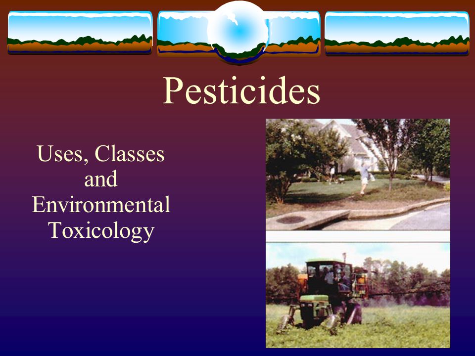 Pesticides Uses, Classes and Environmental Toxicology