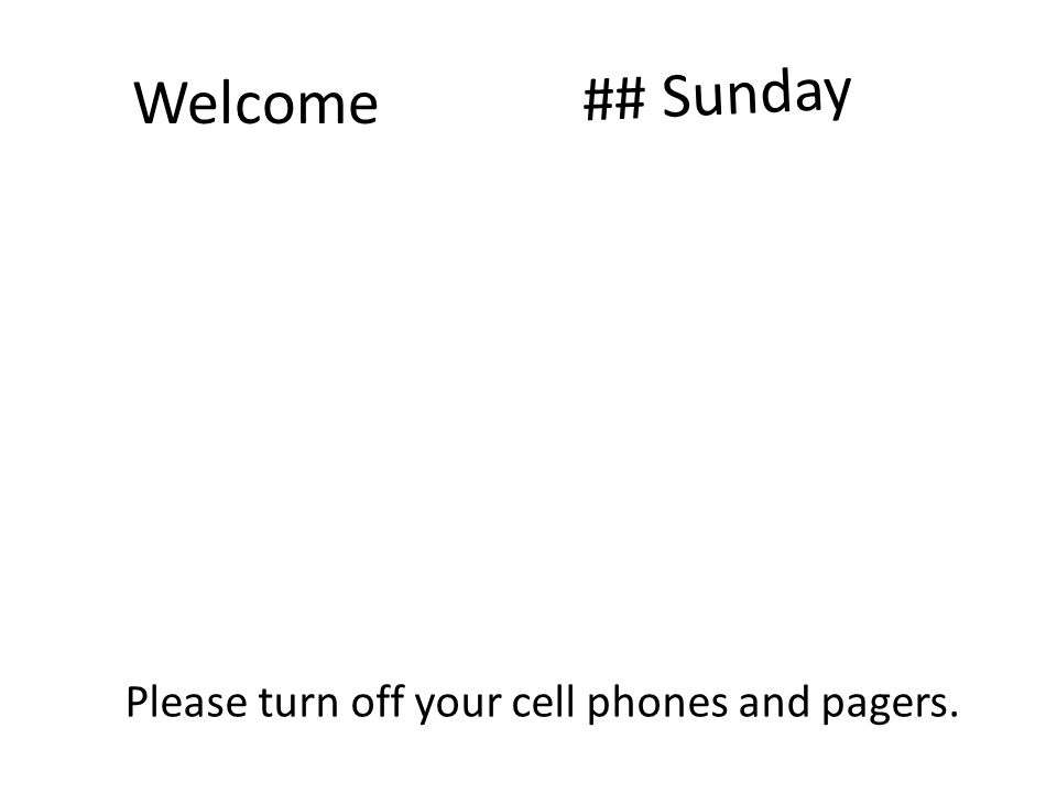 Please turn off your cell phones and pagers. Welcome ## Sunday