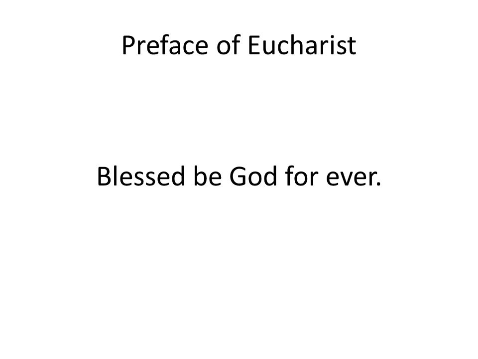 Preface of Eucharist Blessed be God for ever.