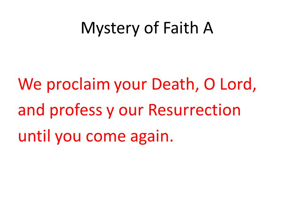 Mystery of Faith A We proclaim your Death, O Lord, and profess y our Resurrection until you come again.
