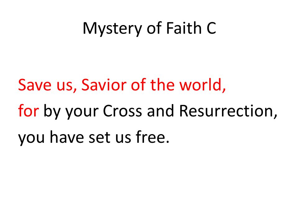 Mystery of Faith C Save us, Savior of the world, for by your Cross and Resurrection, you have set us free.