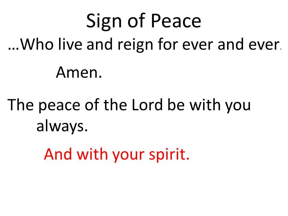 Sign of Peace Amen. The peace of the Lord be with you always.