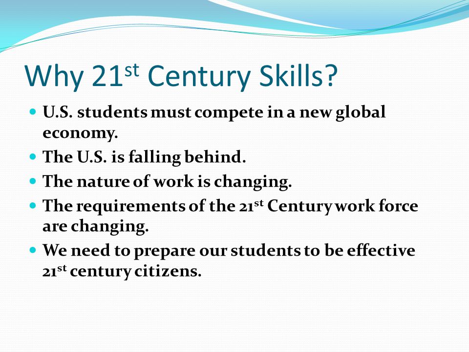 Why 21 st Century Skills. U.S. students must compete in a new global economy.