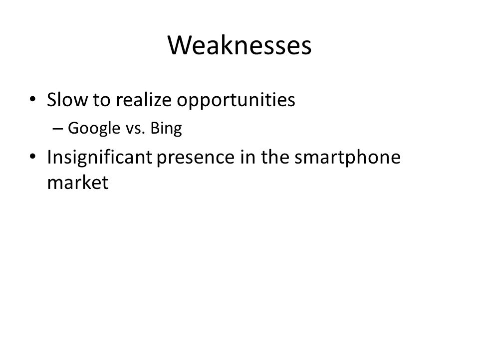 Weaknesses Slow to realize opportunities – Google vs.