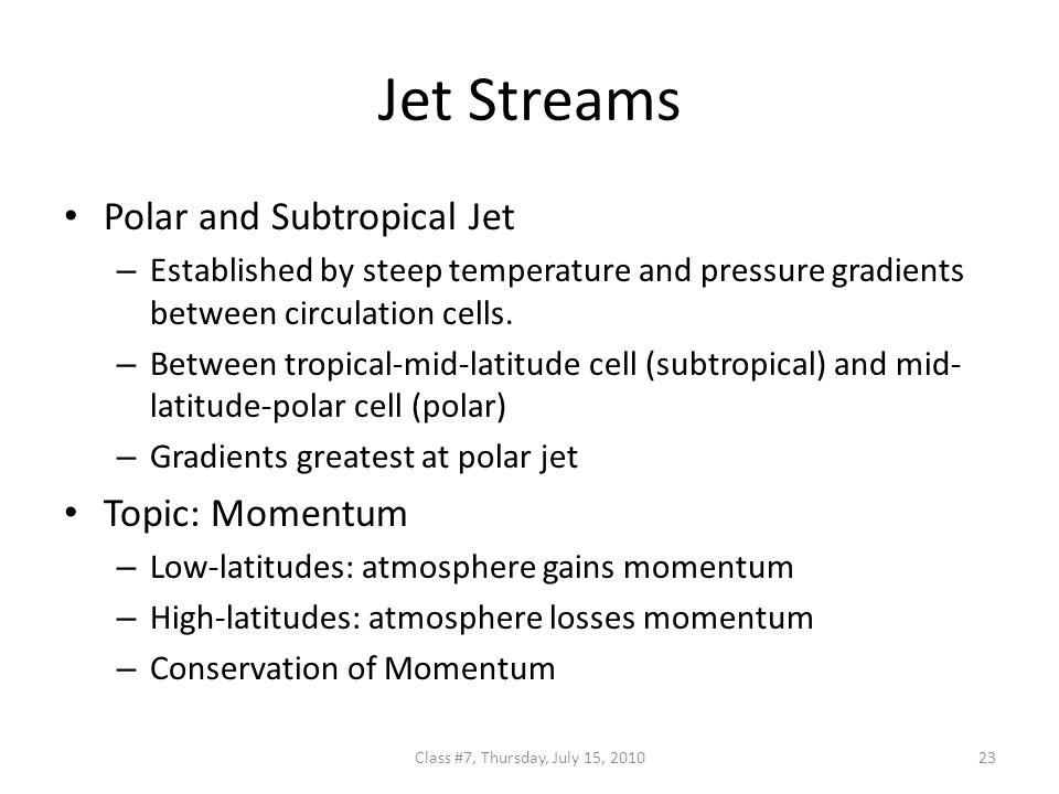 Jet Streams Polar and Subtropical Jet – Established by steep temperature and pressure gradients between circulation cells.