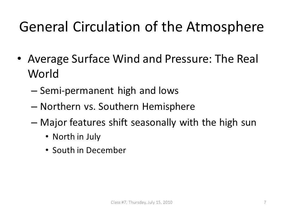 General Circulation of the Atmosphere Average Surface Wind and Pressure: The Real World – Semi-permanent high and lows – Northern vs.