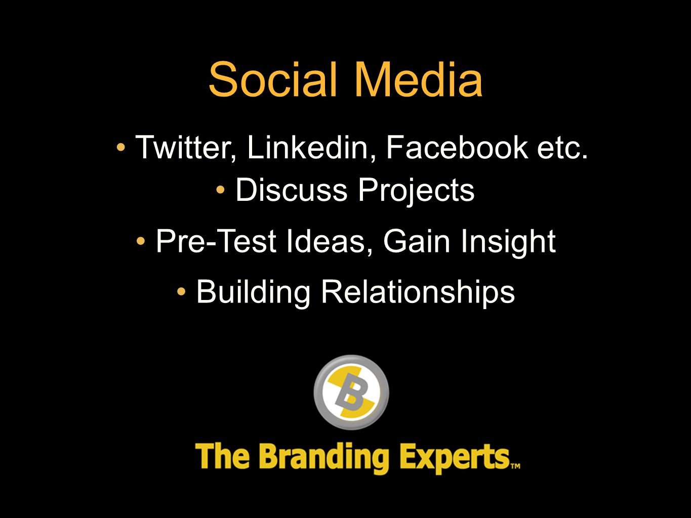 Social Media Building Relationships Discuss Projects Pre-Test Ideas, Gain Insight Twitter, Linkedin, Facebook etc.
