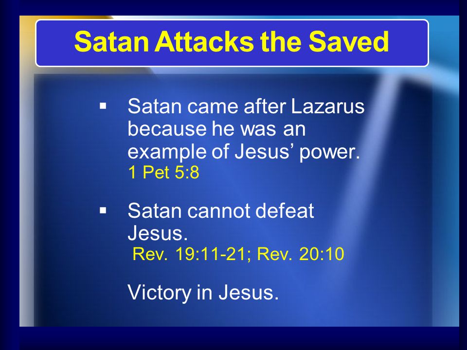   Satan came after Lazarus because he was an example of Jesus’ power.