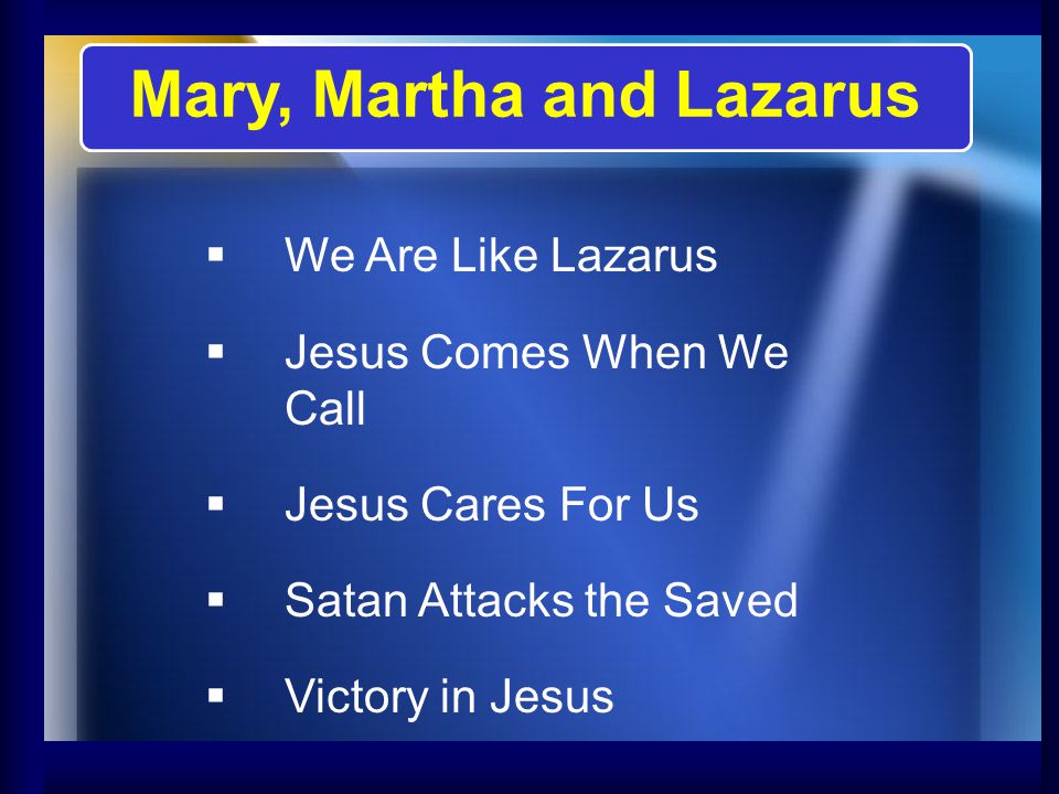  We Are Like Lazarus  Jesus Comes When We Call  Jesus Cares For Us  Satan Attacks the Saved  Victory in Jesus Mary, Martha and Lazarus