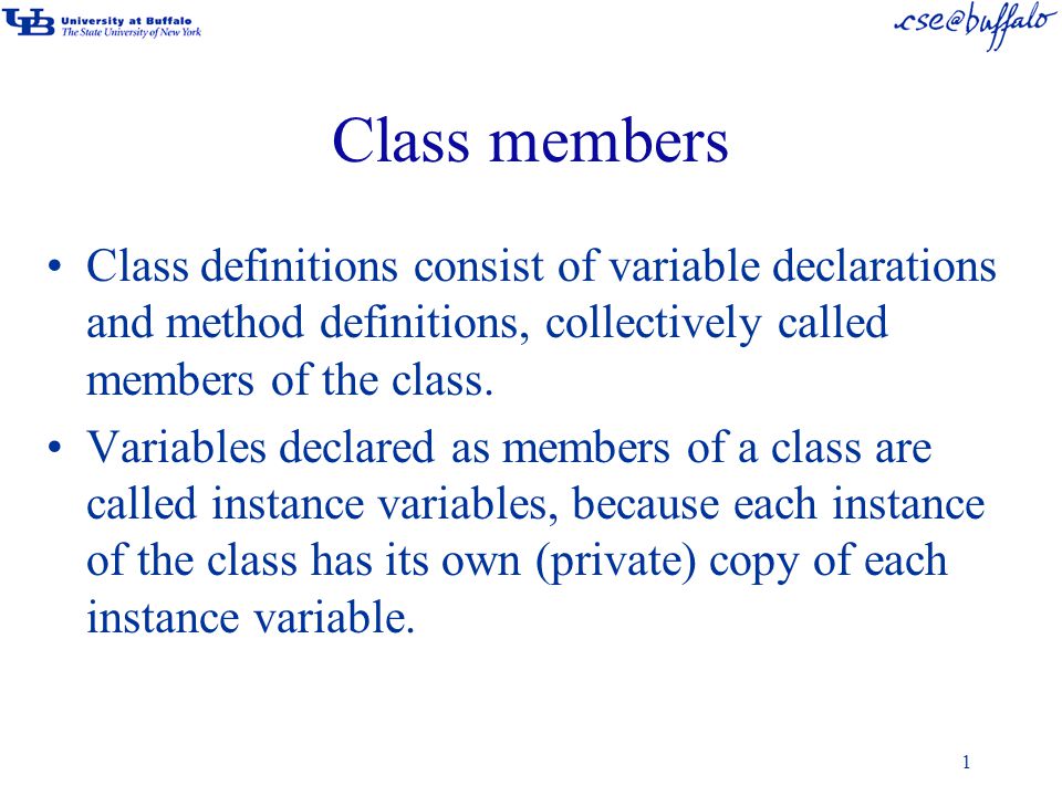 1 Class members Class definitions consist of variable declarations and method definitions, collectively called members of the class.