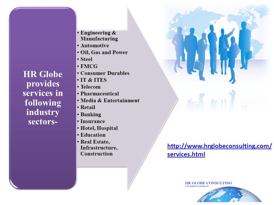 Engineering & Manufacturing Automotive Oil, Gas and Power Steel FMCG Consumer Durables IT & ITES Telecom Pharmaceutical Media & Entertainment Retail Banking Insurance Hotel, Hospital Education Real Estate, Infrastructure, Construction HR Globe provides services in following industry sectors-   services.html   services.html