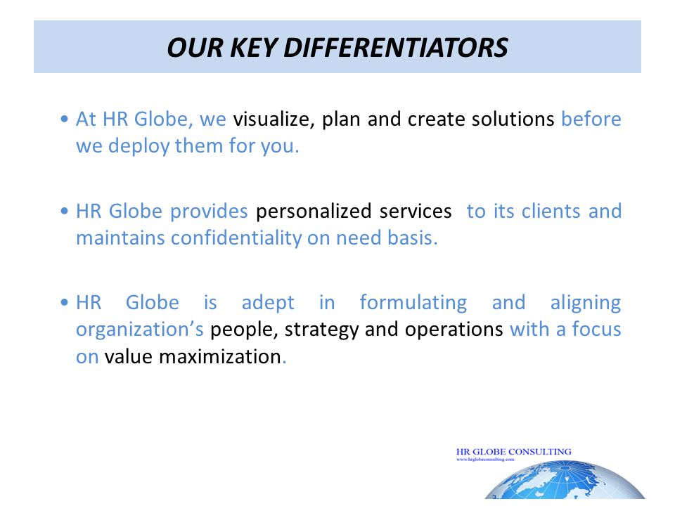 OUR KEY DIFFERENTIATORS At HR Globe, we visualize, plan and create solutions before we deploy them for you.