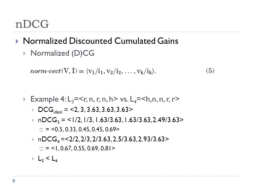 nDCG  Normalized Discounted Cumulated Gains  Normalized (D)CG  Example 4: L 3 = vs.