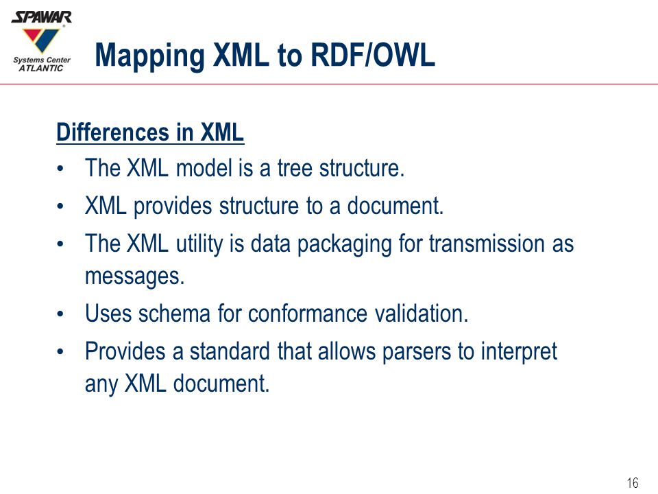 16 Mapping XML to RDF/OWL Differences in XML The XML model is a tree structure.