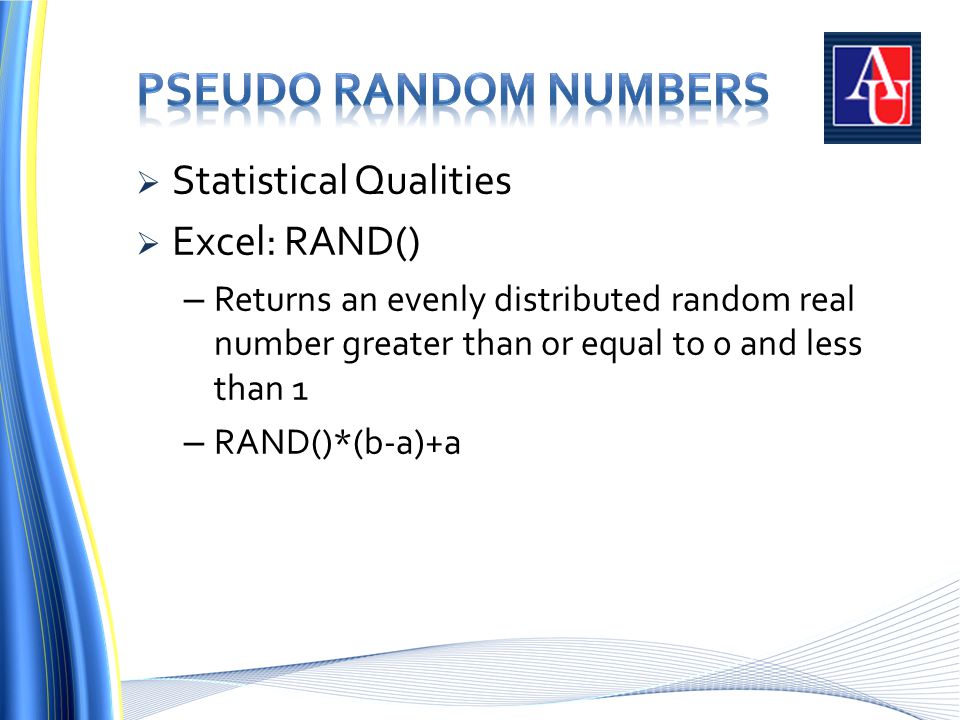  Statistical Qualities  Excel: RAND() – Returns an evenly distributed random real number greater than or equal to 0 and less than 1 – RAND()*(b-a)+a