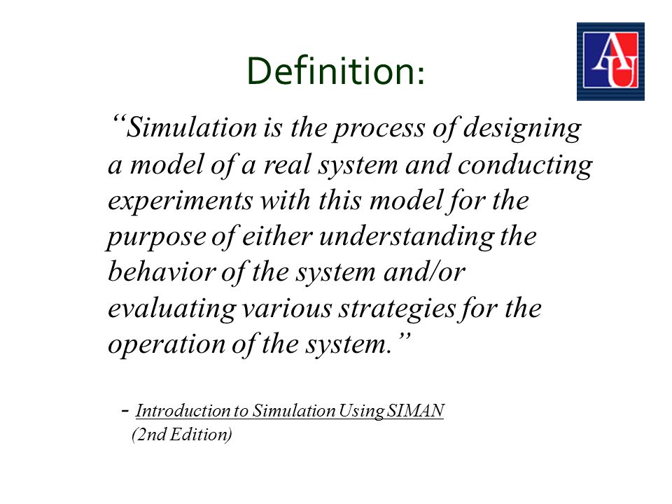 Definition: Simulation is the process of designing a model of a real system and conducting experiments with this model for the purpose of either understanding the behavior of the system and/or evaluating various strategies for the operation of the system. - Introduction to Simulation Using SIMAN (2nd Edition)