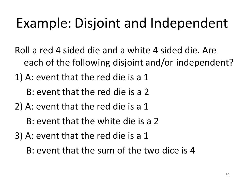 Example: Disjoint and Independent Roll a red 4 sided die and a white 4 sided die.
