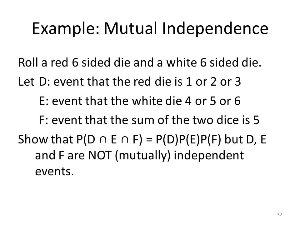 Example: Mutual Independence Roll a red 6 sided die and a white 6 sided die.