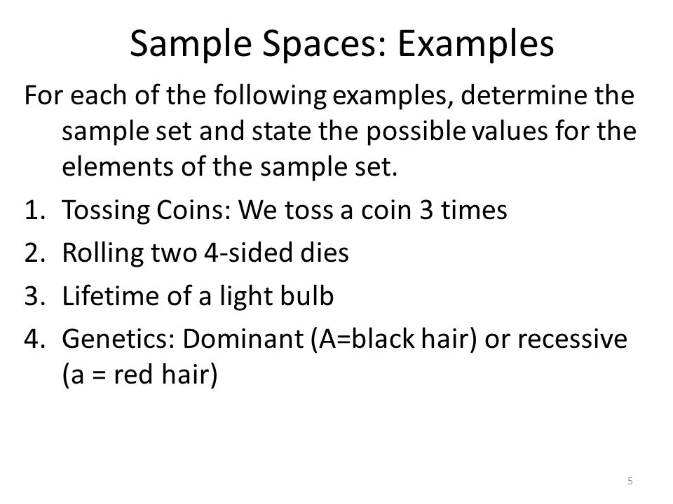 Sample Spaces: Examples For each of the following examples, determine the sample set and state the possible values for the elements of the sample set.