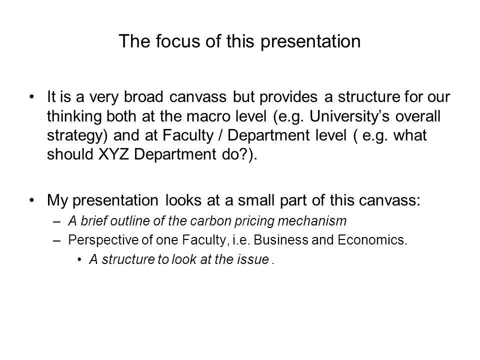 The focus of this presentation It is a very broad canvass but provides a structure for our thinking both at the macro level (e.g.