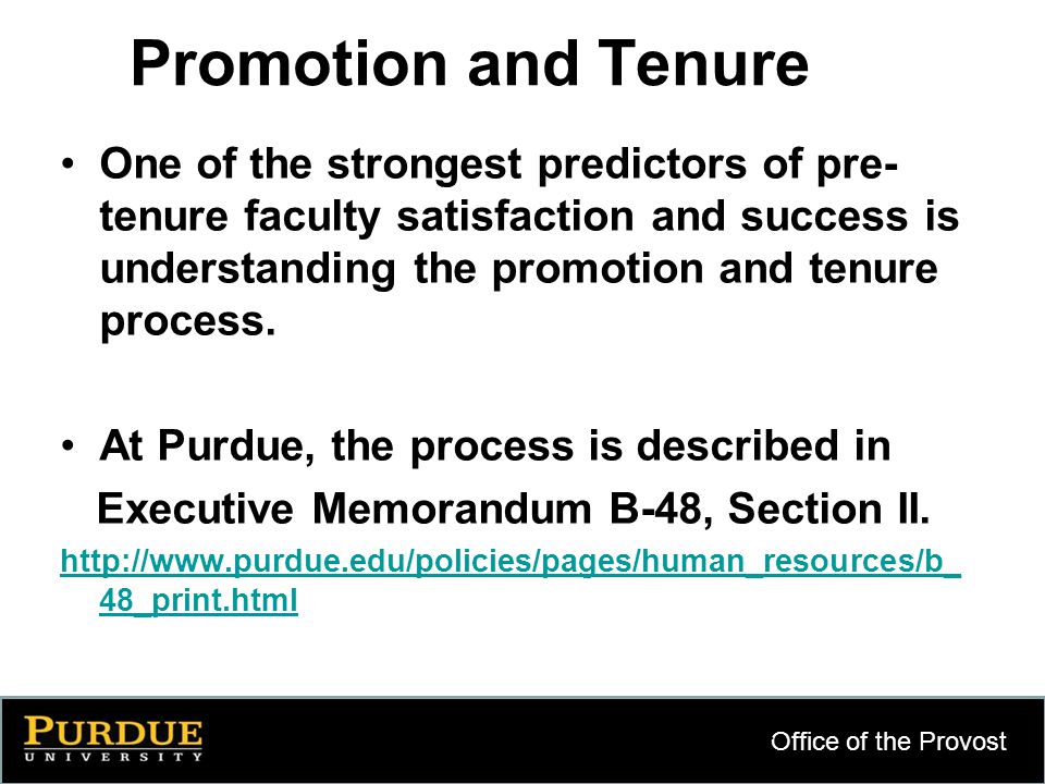 Office of the Provost 4 Promotion and Tenure One of the strongest predictors of pre- tenure faculty satisfaction and success is understanding the promotion and tenure process.