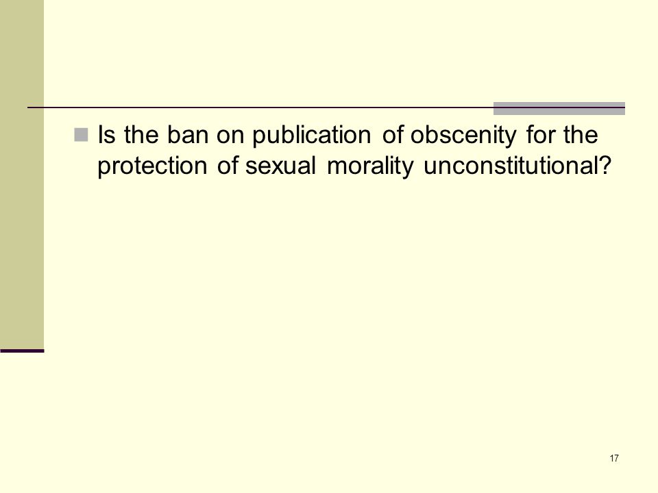 17 Is the ban on publication of obscenity for the protection of sexual morality unconstitutional