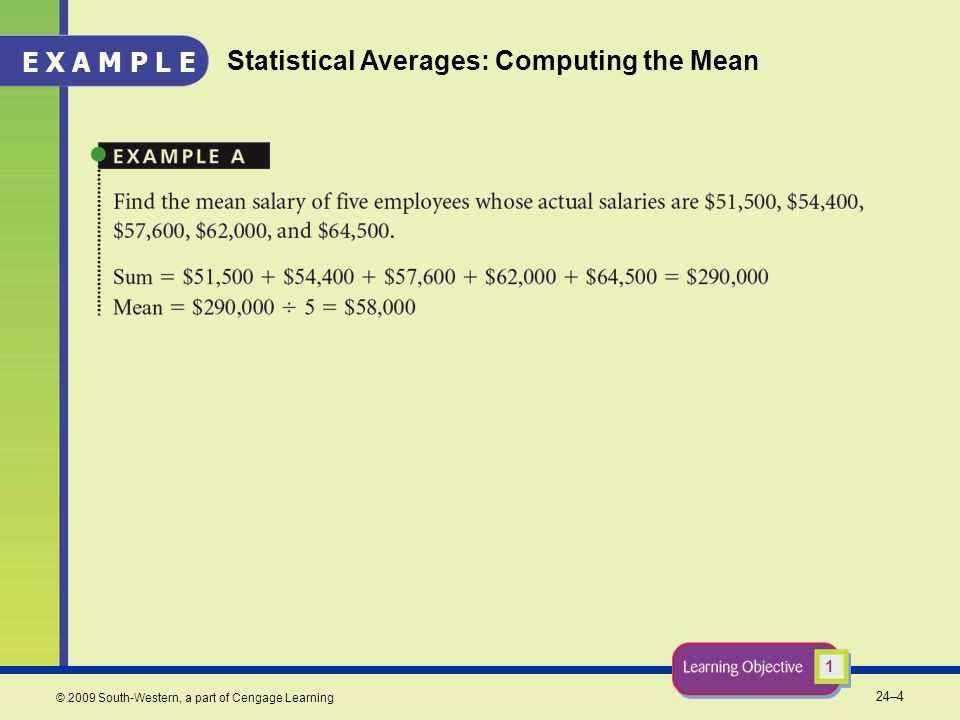 24–4 © 2009 South-Western, a part of Cengage Learning Statistical Averages: Computing the Mean 1 E X A M P L E