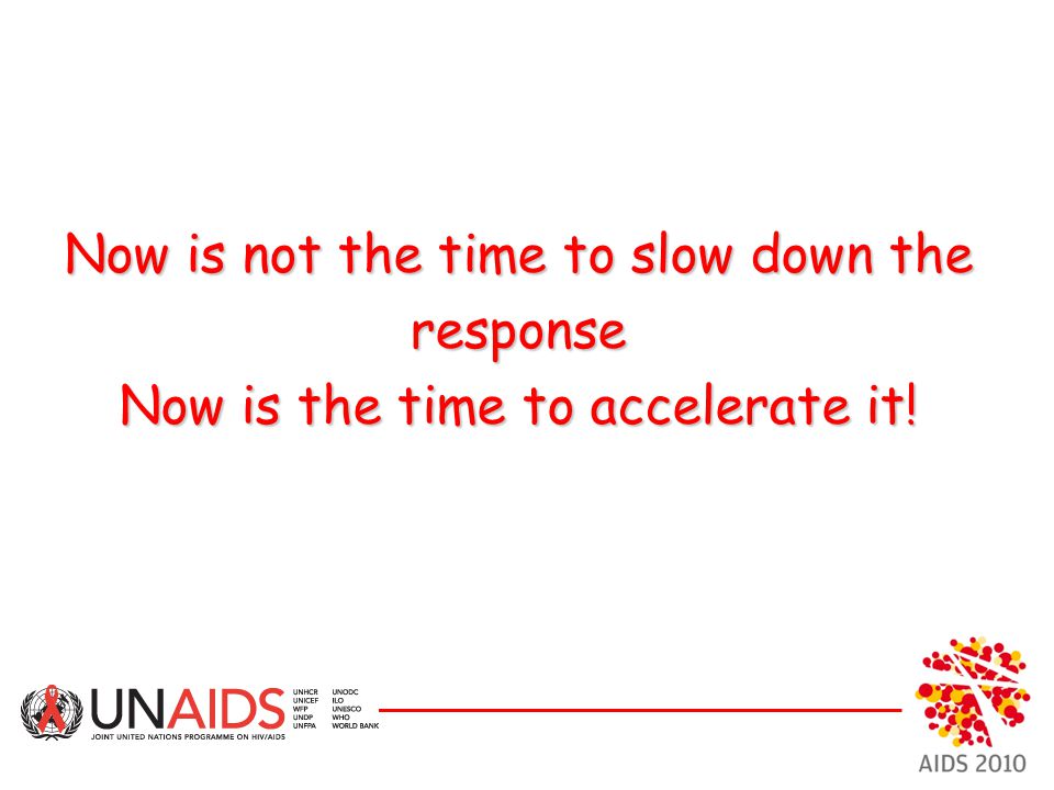 Now is not the time to slow down the response Now is the time to accelerate it!
