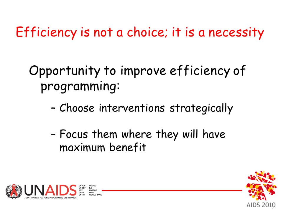 Efficiency is not a choice; it is a necessity Opportunity to improve efficiency of programming: –Choose interventions strategically –Focus them where they will have maximum benefit 21