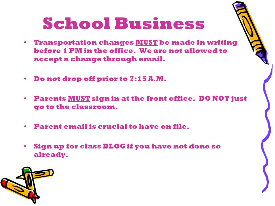 School Business Transportation changes MUST be made in writing before 1 PM in the office.