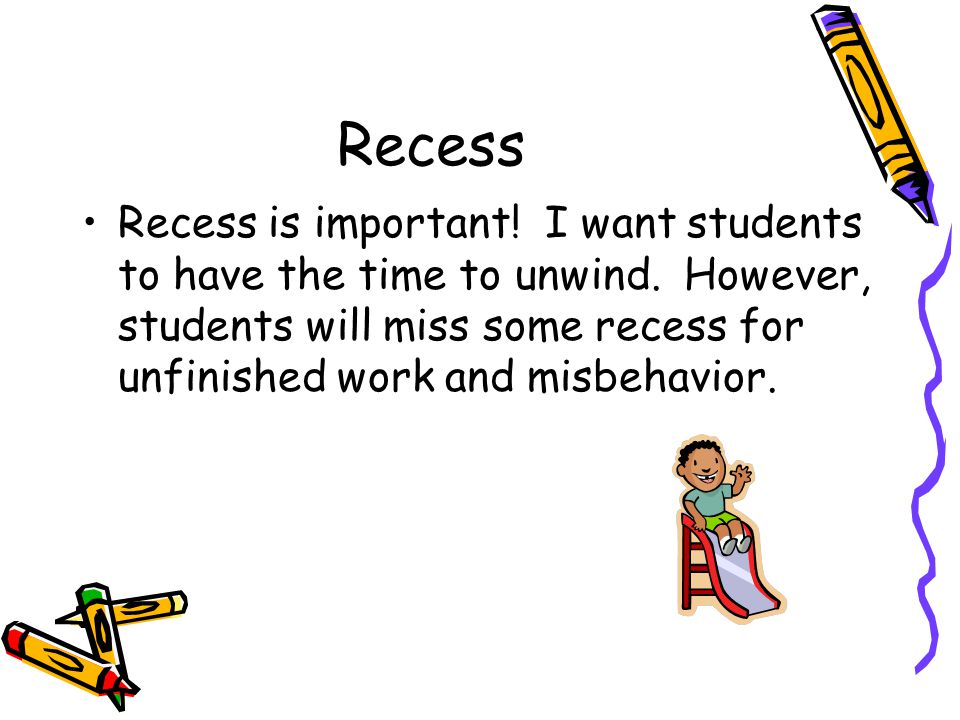 Recess Recess is important. I want students to have the time to unwind.