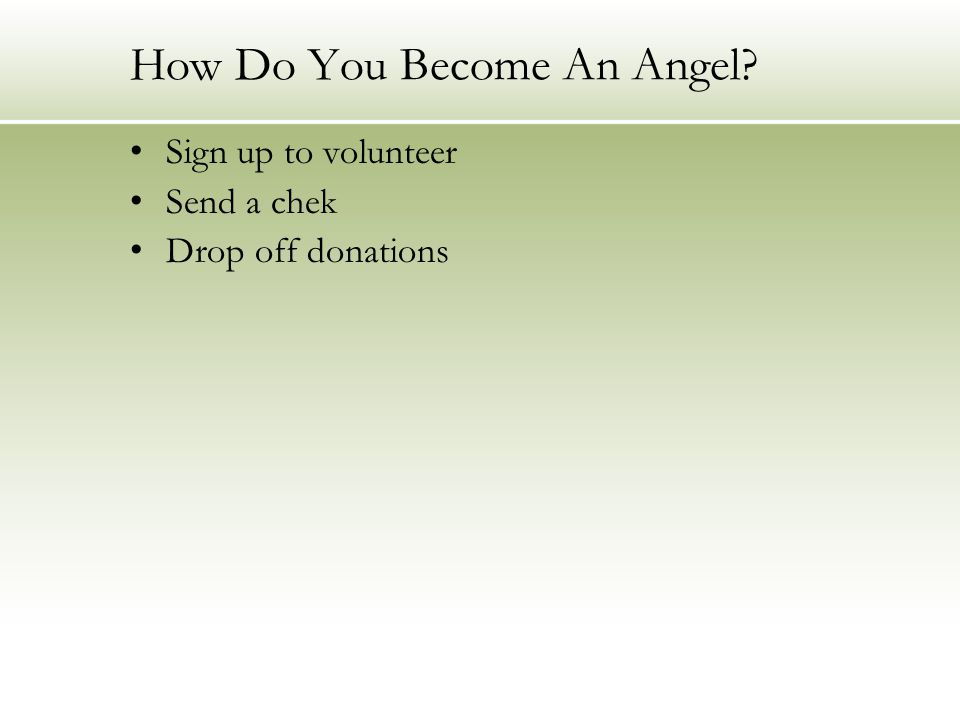 How Do You Become An Angel Sign up to volunteer Send a chek Drop off donations