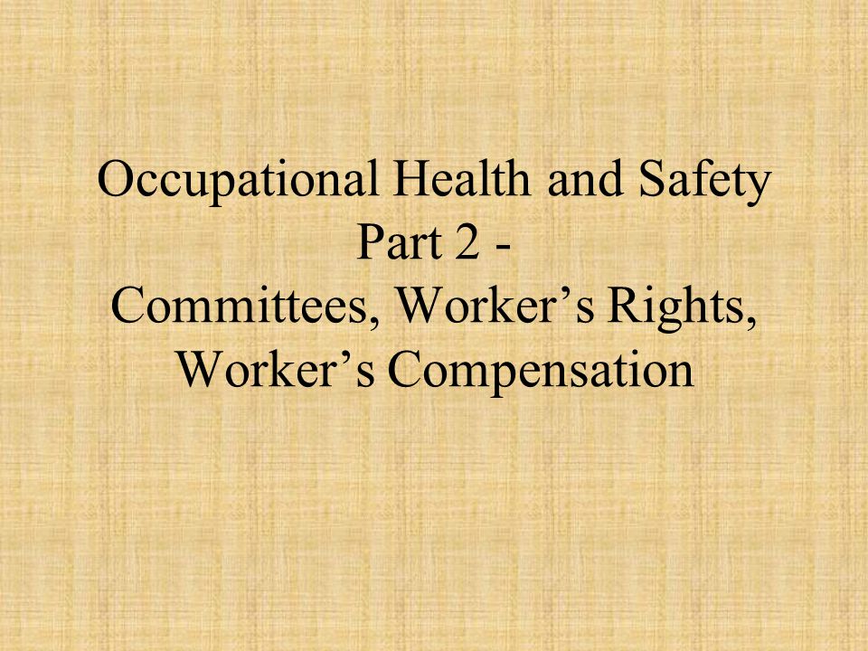 Occupational Health and Safety Part 2 - Committees, Worker’s Rights, Worker’s Compensation