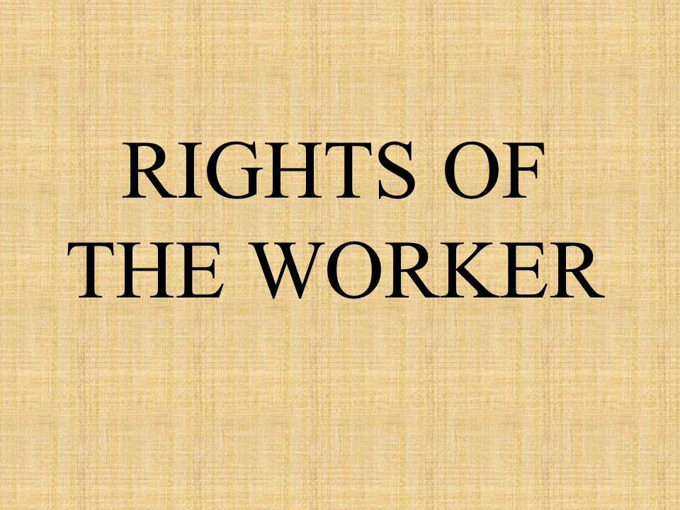 RIGHTS OF THE WORKER