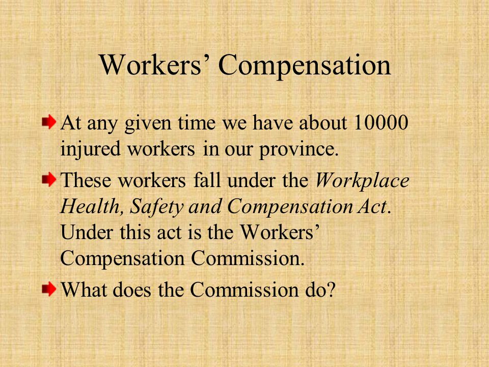 Workers’ Compensation At any given time we have about injured workers in our province.
