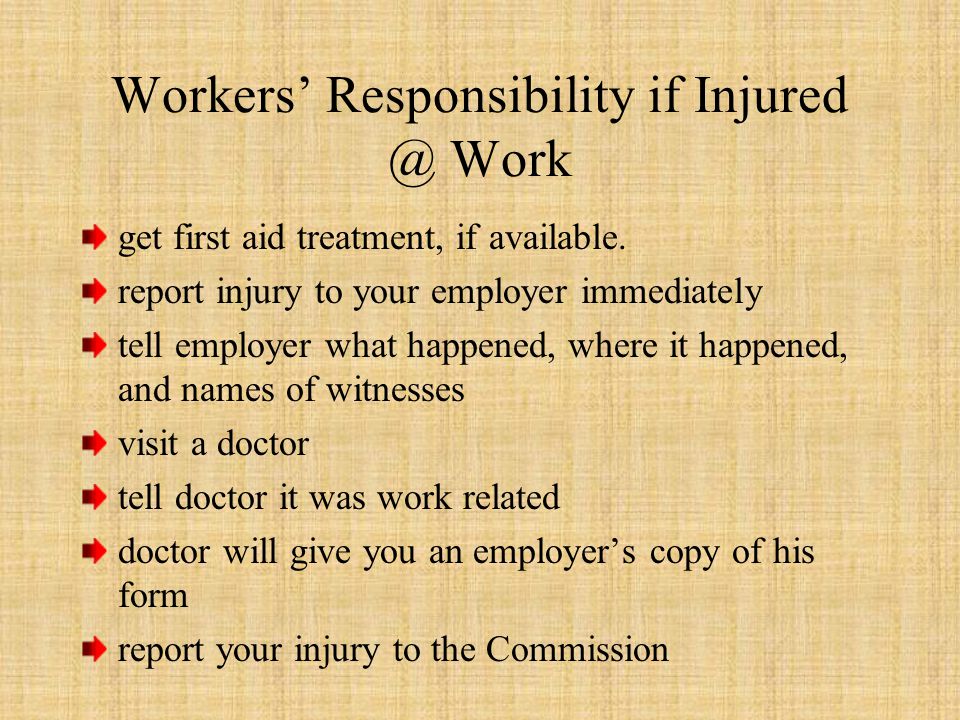 Workers’ Responsibility if Work get first aid treatment, if available.