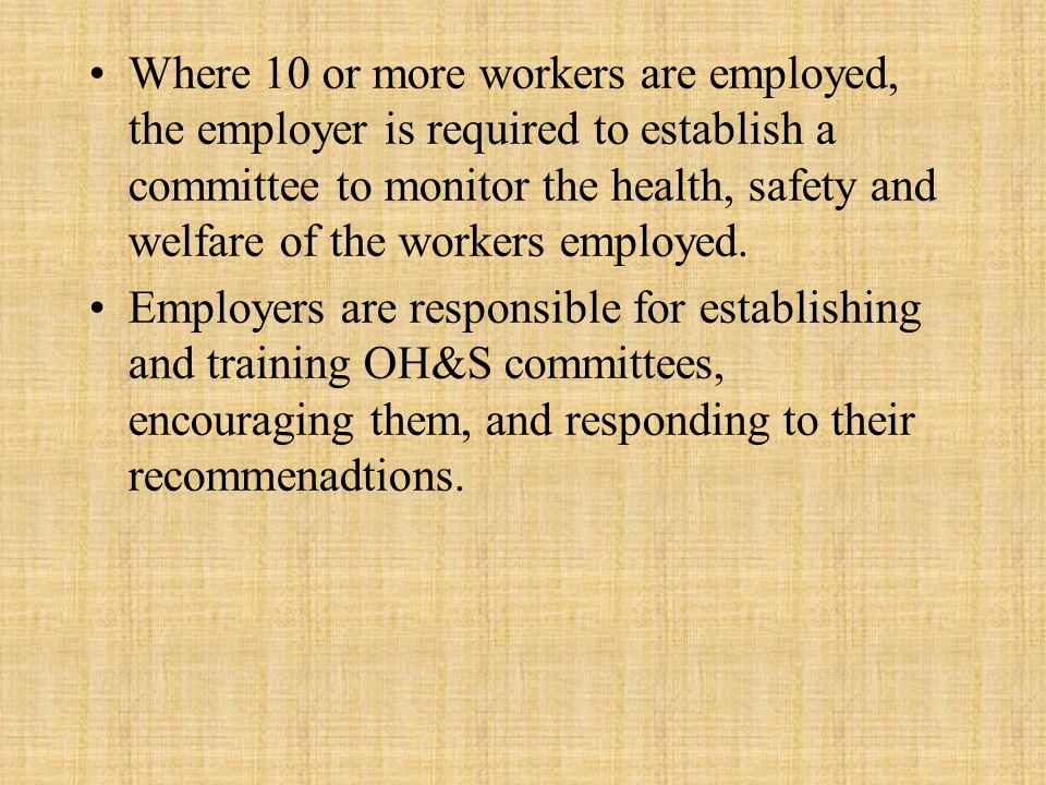 Where 10 or more workers are employed, the employer is required to establish a committee to monitor the health, safety and welfare of the workers employed.