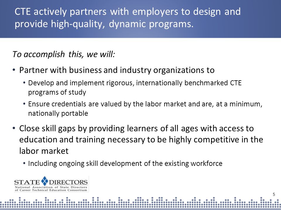 5 CTE actively partners with employers to design and provide high-quality, dynamic programs.