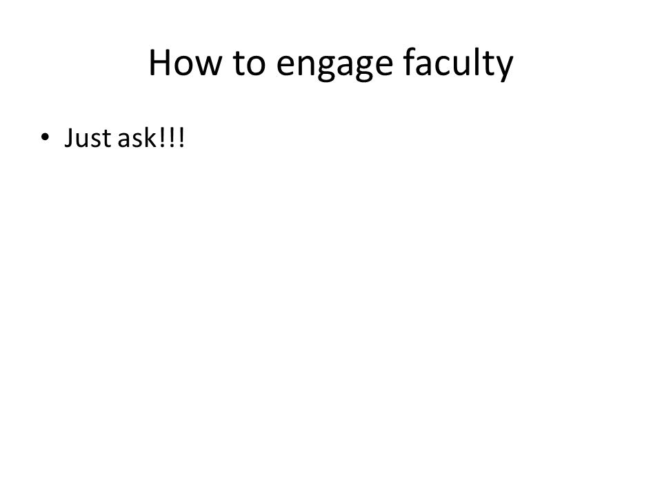 How to engage faculty Just ask!!!