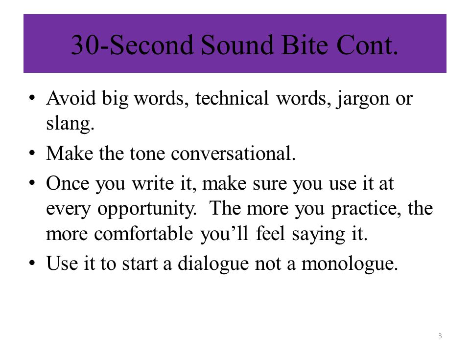 30-Second Sound Bite Cont. Avoid big words, technical words, jargon or slang.