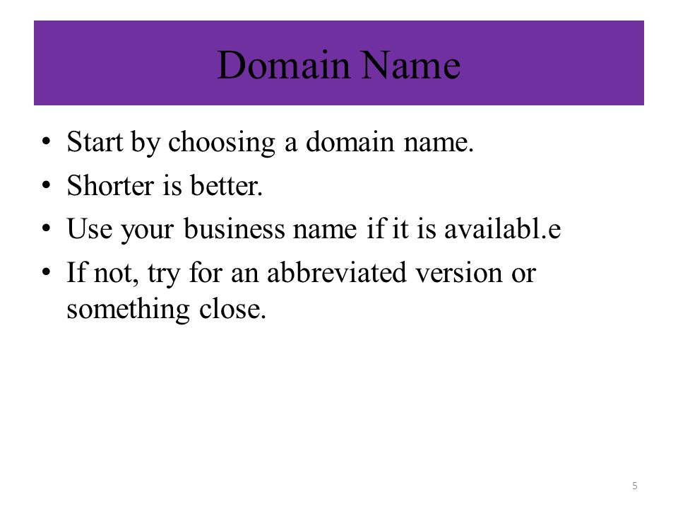 Domain Name Start by choosing a domain name. Shorter is better.