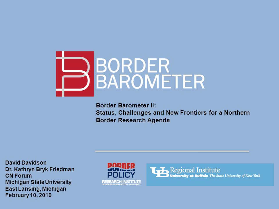 Border Barometer II: Status, Challenges and New Frontiers for a Northern Border Research Agenda David Davidson Dr.